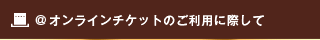 オンラインチケットのご利用に際して