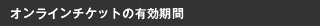 オンラインチケットの有効期間